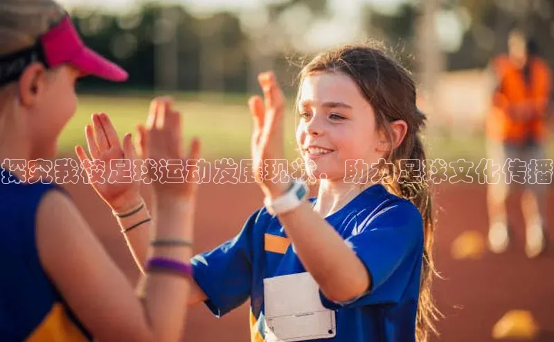 qy千亿球友会官网如流探究我校足球运动发展现状，助力足球文化传播