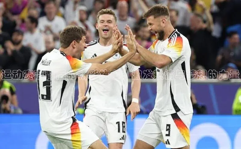 运动赛事背后的精彩故事：激发热情与梦想的力量