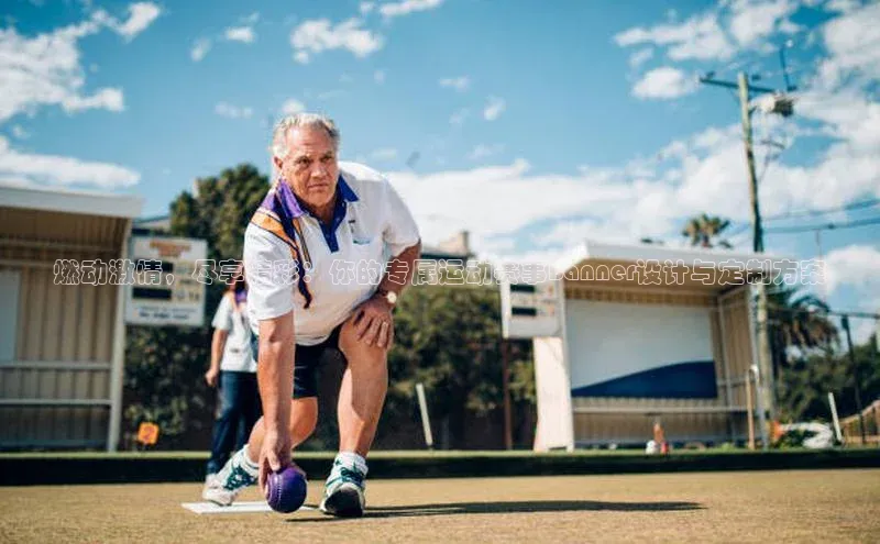 燃动激情，尽享精彩：你的专属运动赛事Banner设计与定制方案