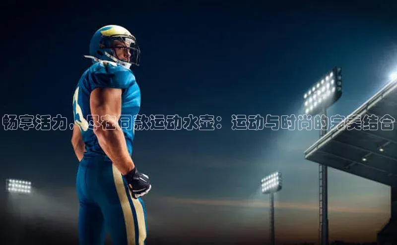 畅享活力，尽在同款运动水壶：运动与时尚的完美结合