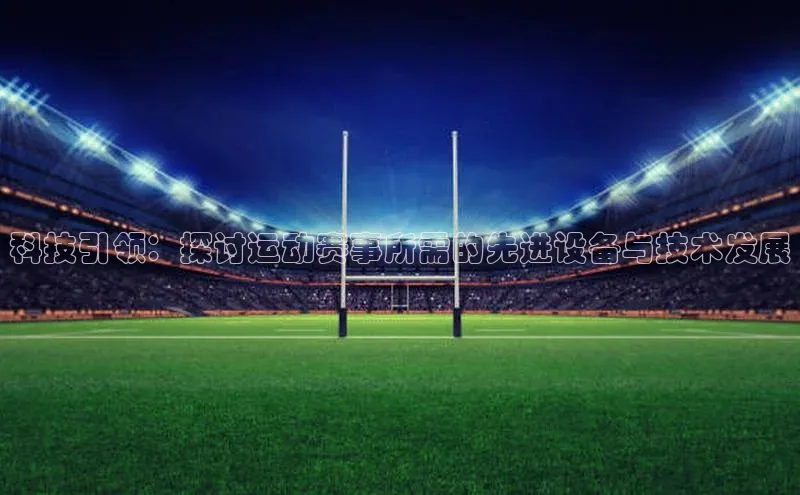 科技引领：探讨运动赛事所需的先进设备与技术发展