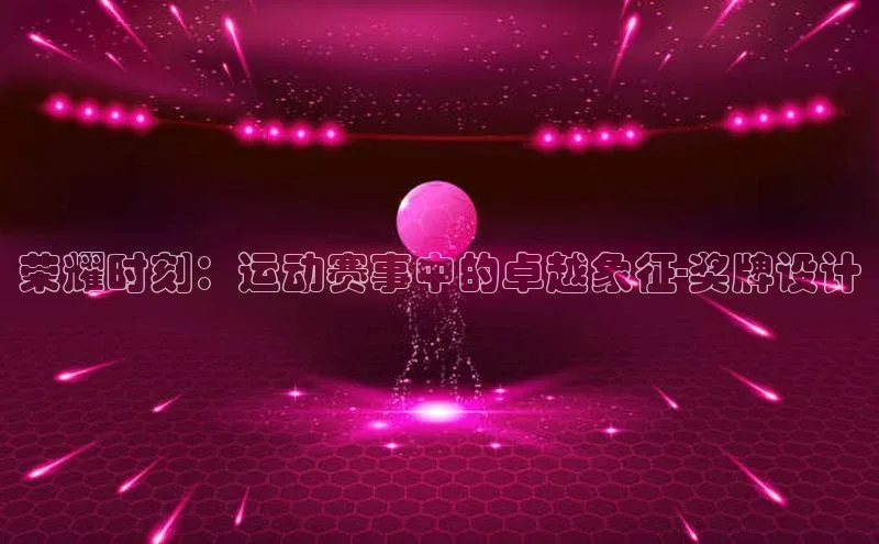 荣耀时刻：运动赛事中的卓越象征-奖牌设计