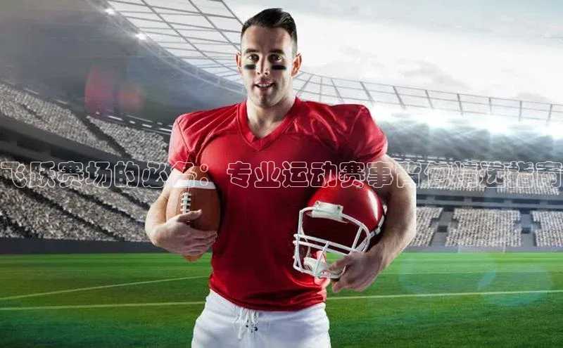 飞跃赛场的必备：专业运动赛事背包精选指南