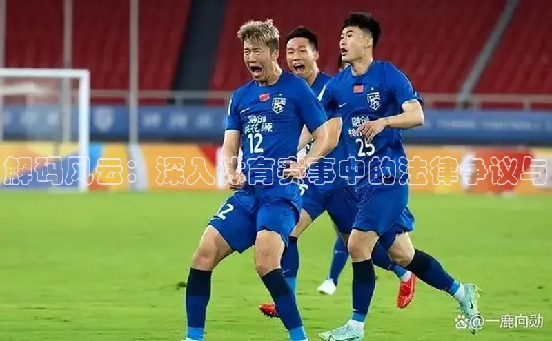 解码风云：深入体育赛事中的法律争议与