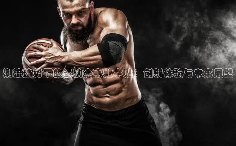 潮流趋势下的运动赛事数字贴：创新体验与未来展望