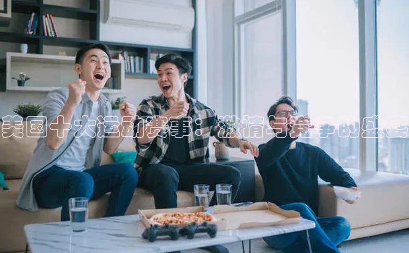 美国十大运动赛事：激情与竞争的盛宴