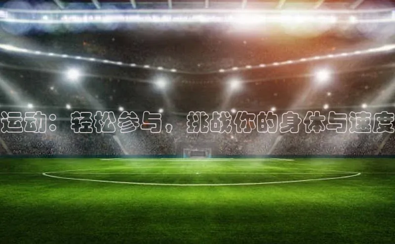 运动：轻松参与，挑战你的身体与速度