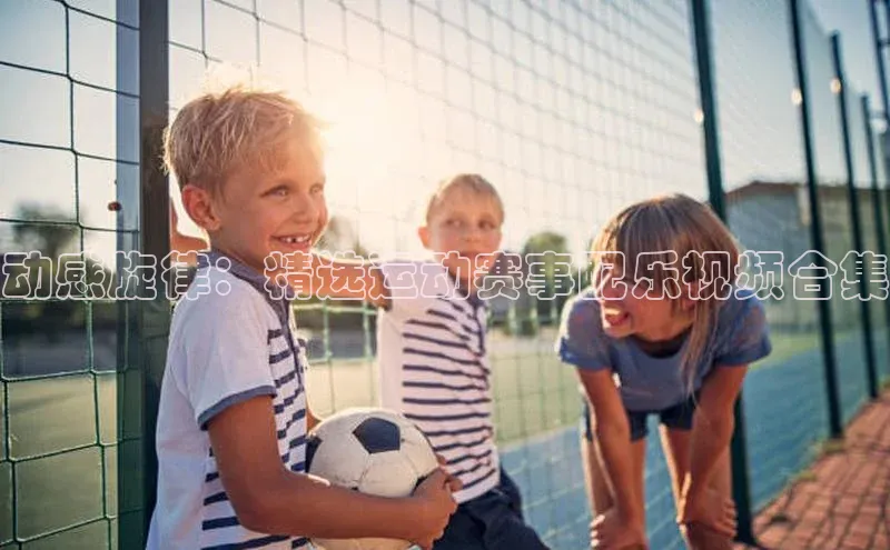 动感旋律：精选运动赛事配乐视频合集