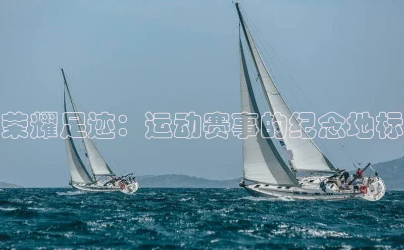 荣耀足迹：运动赛事的纪念地标