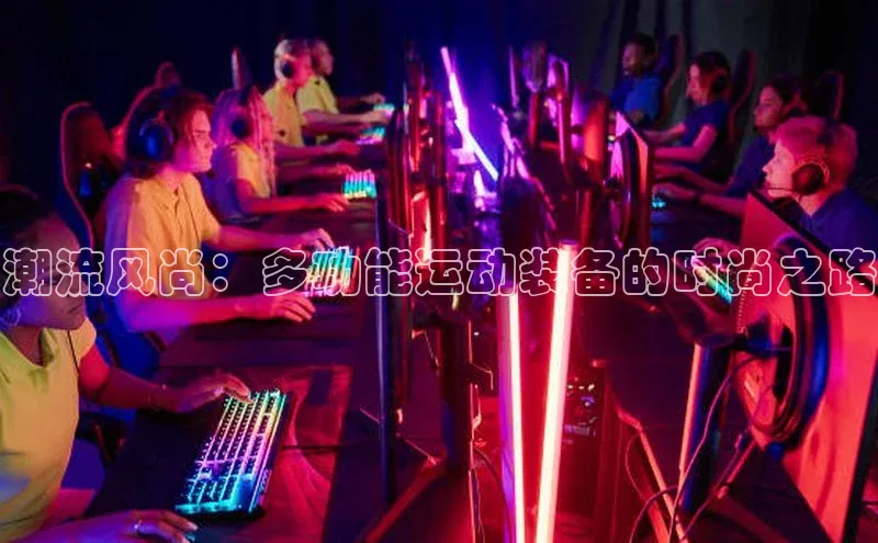 潮流风尚：多功能运动装备的时尚之路